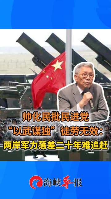 帅化民批民进党“以武谋独”徒劳无效：两岸军力落差二十年难追赶